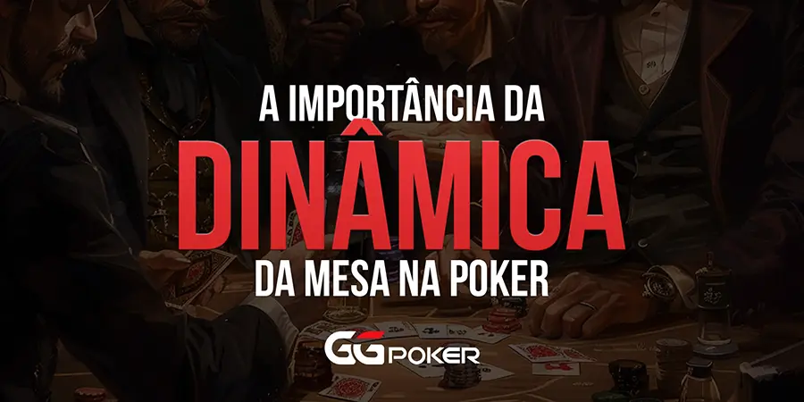 A Importância da Dinâmica da Mesa no Poker