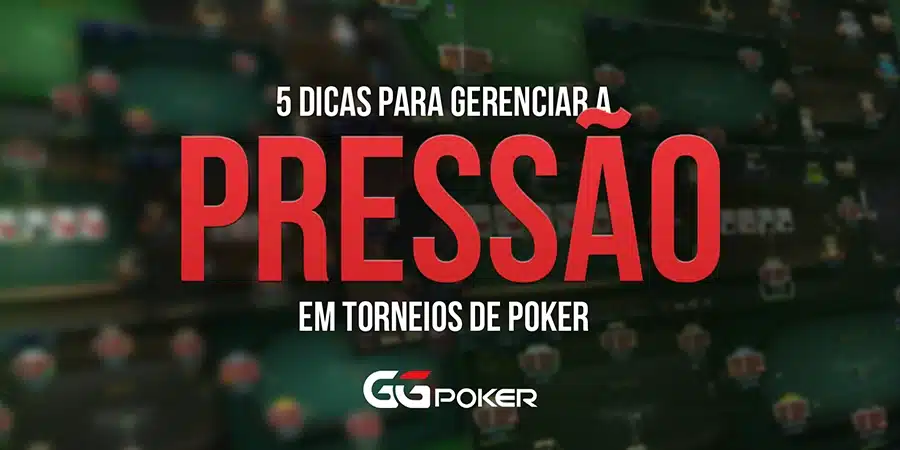 5 Dicas Para Gerenciar a Pressão em Torneios de Poker